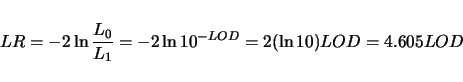 \begin{displaymath}
LR = -2\ln \frac{L_0}{L_1} = -2 \ln 10^{-LOD} = 2(\ln 10) LOD = 4.605 LOD
\end{displaymath}